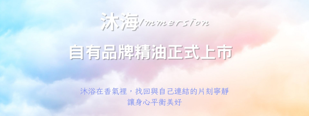 【沐海Immersion】自有品牌精油正式上市 —沐浴在香氣裡，找回與自己連結的片刻寧靜，讓身心平衡美好。上市首月購買可用折價券75折！