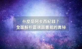 阿卡西記錄系列文一》什麼是阿卡西紀錄？全面解析靈魂圖書館的奧秘