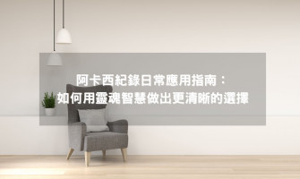 阿卡西記錄系列文五》阿卡西紀錄日常應用指南：如何用靈魂智慧做出更清晰的選擇