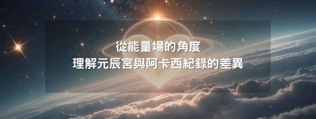 從能量場的角度,理解元辰宮與阿卡西紀錄的根本差異 從能量場的角度,理解元辰宮與阿卡西紀錄的根本差異